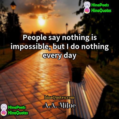 AA Milne Quotes | People say nothing is impossible, but I